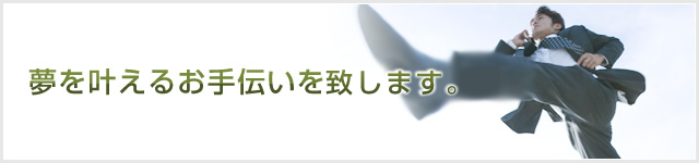 夢を叶えるお手伝いを致します